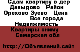 Сдам квартиру в дер.Давыдово › Район ­ Орехово-Зуево › Цена ­ 12 000 - Все города Недвижимость » Квартиры сниму   . Самарская обл.